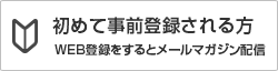 初めて事前登録される方 WEB登録するとメールマガジンを配信